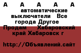 А3792, А3792, А3793, А3794, А3796  автоматические выключатели - Все города Другое » Продам   . Хабаровский край,Хабаровск г.